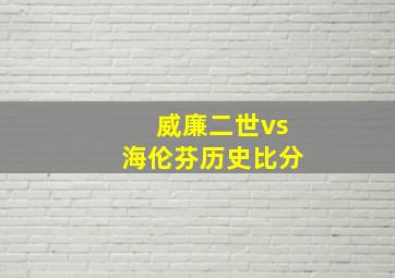 威廉二世vs海伦芬历史比分