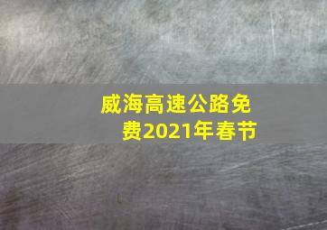 威海高速公路免费2021年春节