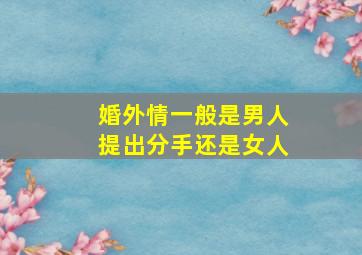 婚外情一般是男人提出分手还是女人