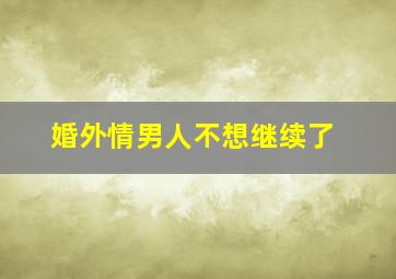 婚外情男人不想继续了