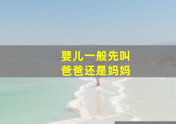 婴儿一般先叫爸爸还是妈妈