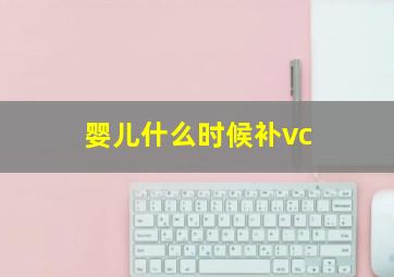 婴儿什么时候补vc