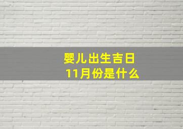 婴儿出生吉日11月份是什么