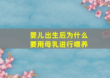 婴儿出生后为什么要用母乳进行喂养