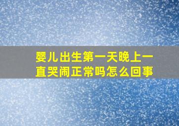 婴儿出生第一天晚上一直哭闹正常吗怎么回事