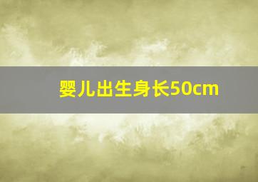 婴儿出生身长50cm