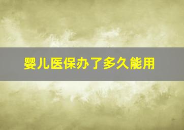 婴儿医保办了多久能用