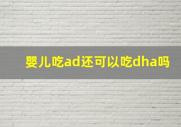 婴儿吃ad还可以吃dha吗