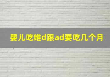 婴儿吃维d跟ad要吃几个月