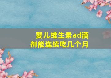 婴儿维生素ad滴剂能连续吃几个月