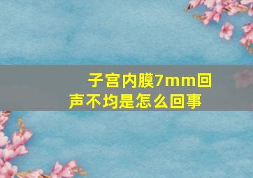 子宫内膜7mm回声不均是怎么回事