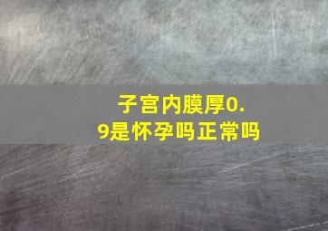 子宫内膜厚0.9是怀孕吗正常吗