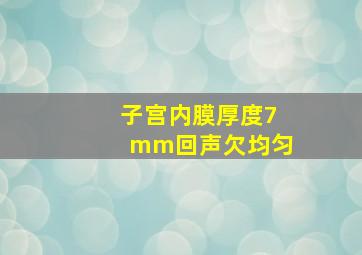 子宫内膜厚度7mm回声欠均匀