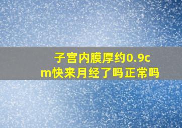 子宫内膜厚约0.9cm快来月经了吗正常吗