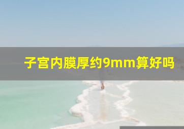 子宫内膜厚约9mm算好吗