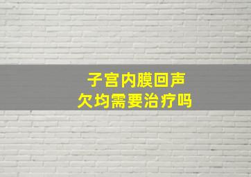 子宫内膜回声欠均需要治疗吗