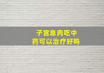 子宫息肉吃中药可以治疗好吗