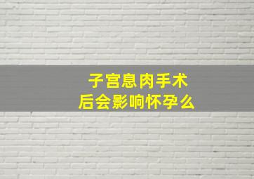 子宫息肉手术后会影响怀孕么