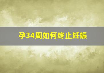 孕34周如何终止妊娠