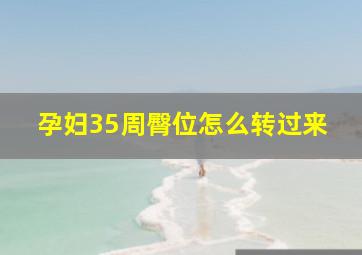 孕妇35周臀位怎么转过来