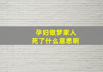 孕妇做梦家人死了什么意思啊