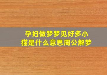 孕妇做梦梦见好多小猫是什么意思周公解梦