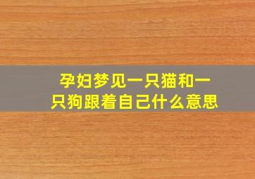 孕妇梦见一只猫和一只狗跟着自己什么意思