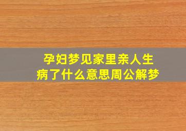 孕妇梦见家里亲人生病了什么意思周公解梦