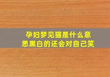 孕妇梦见猫是什么意思黑白的还会对自己笑