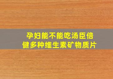 孕妇能不能吃汤臣倍健多种维生素矿物质片