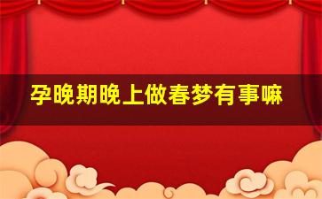 孕晚期晚上做春梦有事嘛