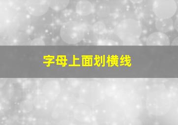 字母上面划横线