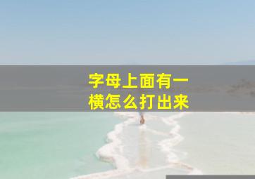 字母上面有一横怎么打出来