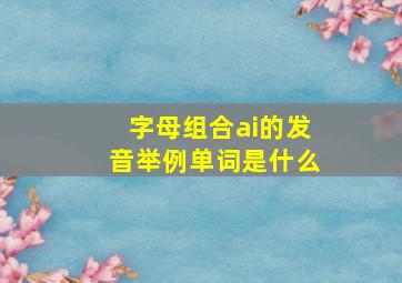 字母组合ai的发音举例单词是什么