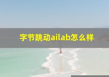 字节跳动ailab怎么样