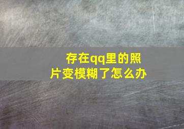 存在qq里的照片变模糊了怎么办