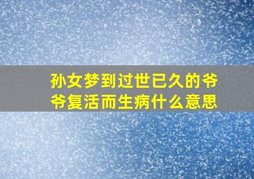 孙女梦到过世已久的爷爷复活而生病什么意思