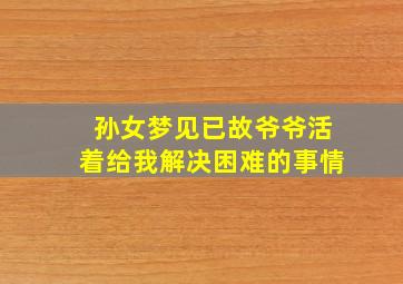 孙女梦见已故爷爷活着给我解决困难的事情