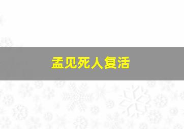 孟见死人复活