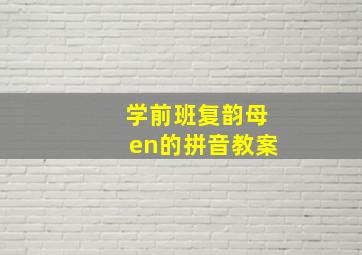 学前班复韵母en的拼音教案