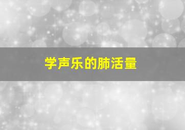 学声乐的肺活量