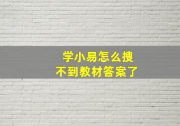 学小易怎么搜不到教材答案了