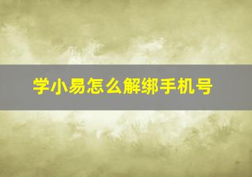 学小易怎么解绑手机号