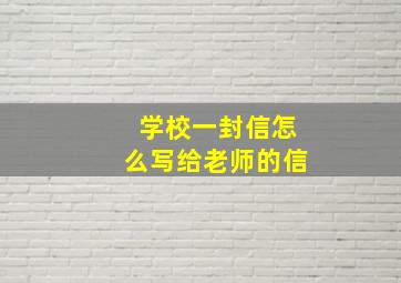 学校一封信怎么写给老师的信