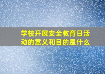 学校开展安全教育日活动的意义和目的是什么