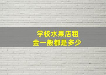 学校水果店租金一般都是多少