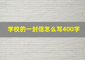 学校的一封信怎么写400字