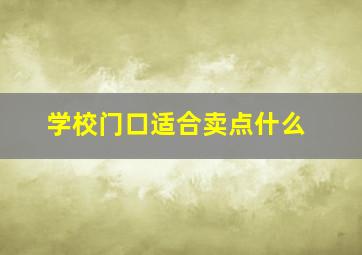 学校门口适合卖点什么