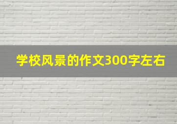 学校风景的作文300字左右