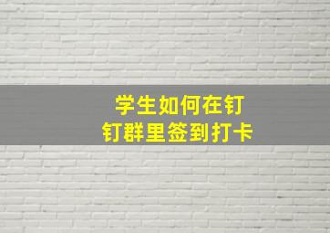 学生如何在钉钉群里签到打卡